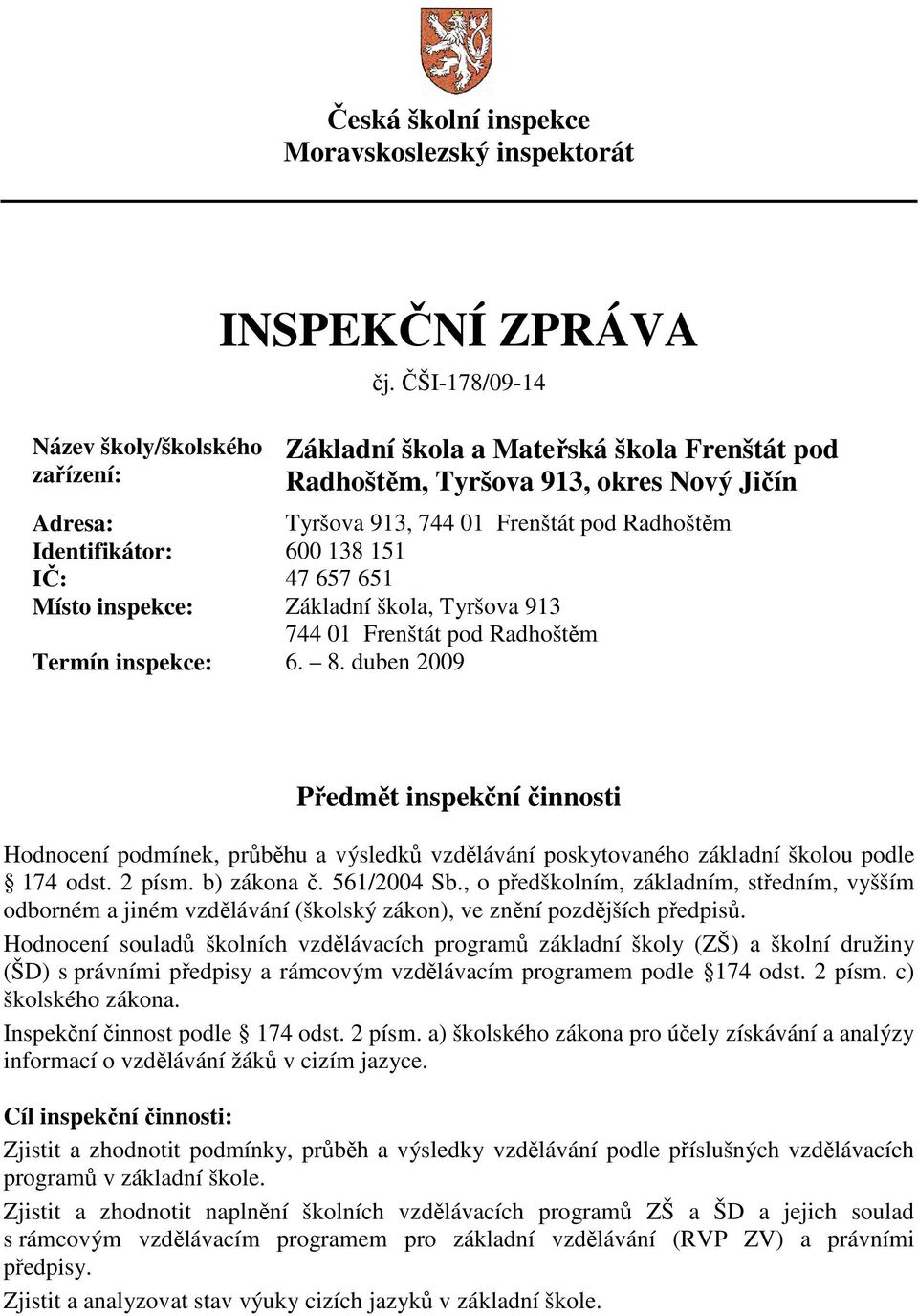 inspekce: Základní škola, Tyršova 913 744 01 Frenštát pod Radhoštěm Termín inspekce: 6. 8.