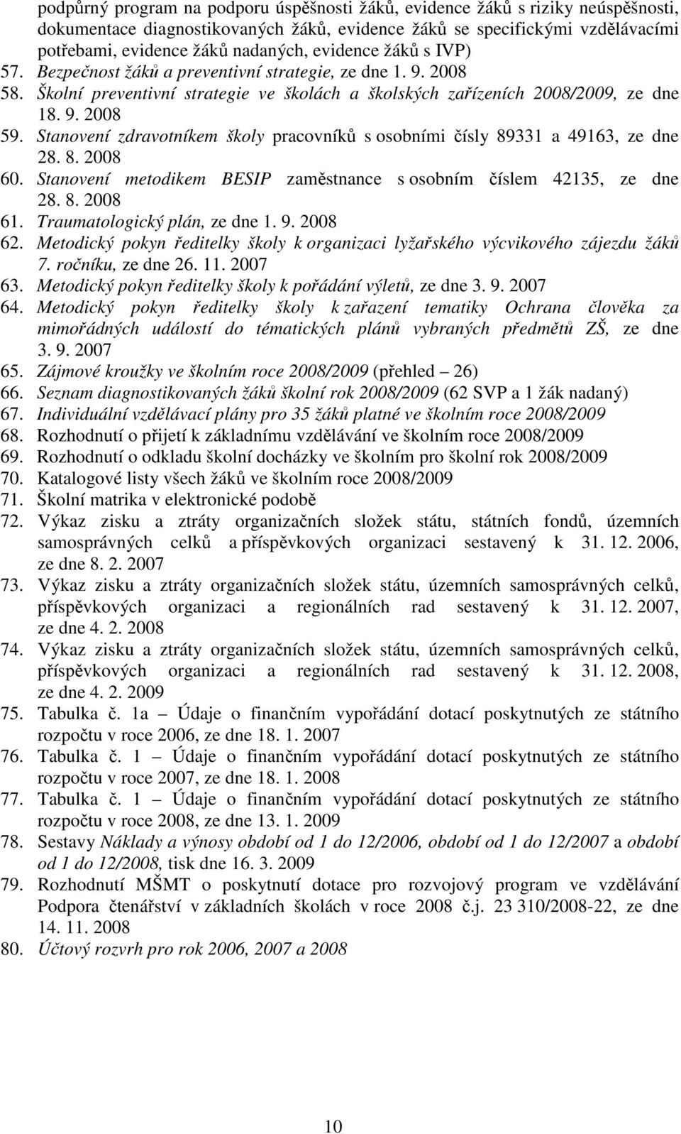 Stanovení zdravotníkem školy pracovníků s osobními čísly 89331 a 49163, ze dne 28. 8. 2008 60. Stanovení metodikem BESIP zaměstnance s osobním číslem 42135, ze dne 28. 8. 2008 61.