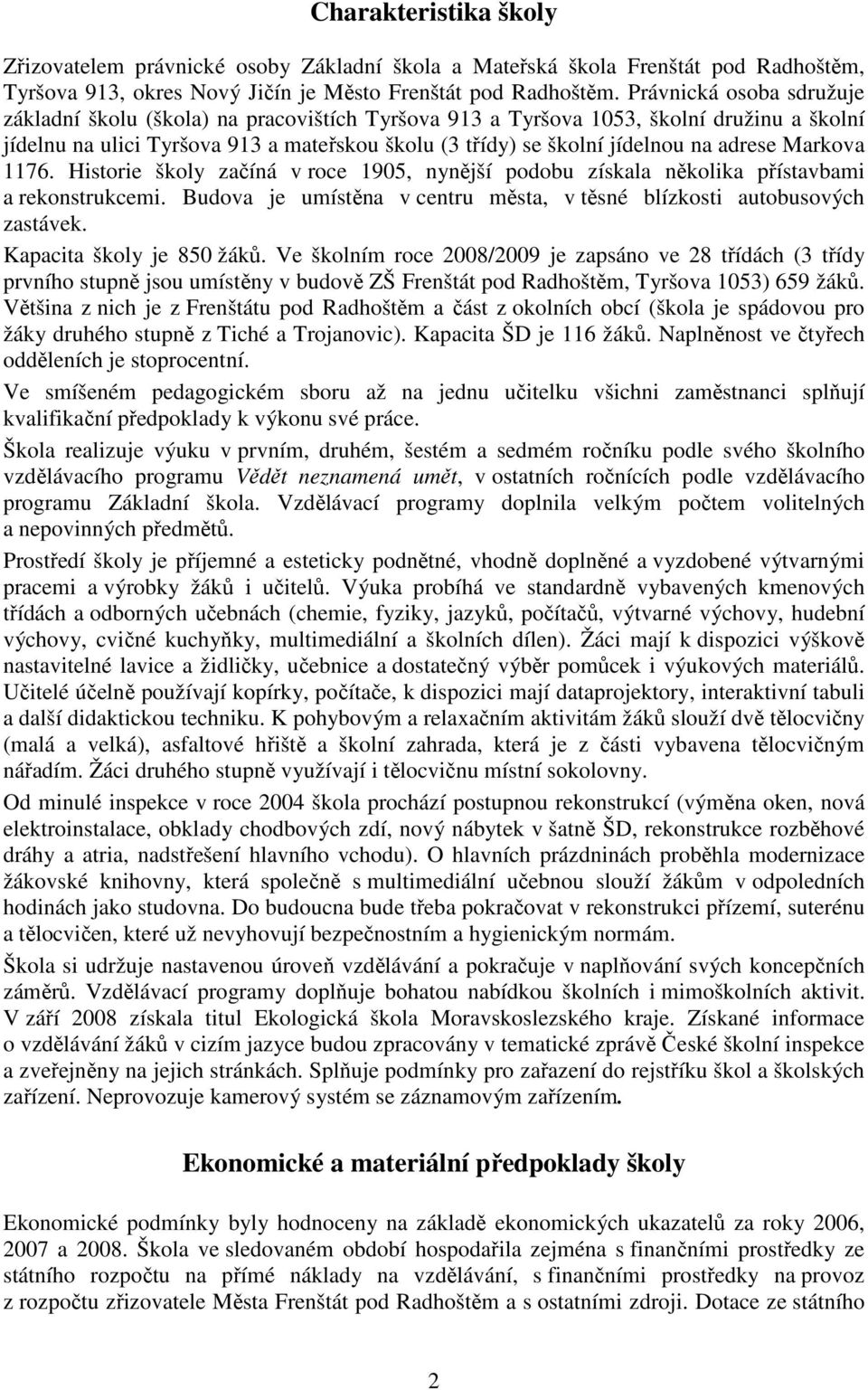 adrese Markova 1176. Historie školy začíná v roce 1905, nynější podobu získala několika přístavbami a rekonstrukcemi. Budova je umístěna v centru města, v těsné blízkosti autobusových zastávek.