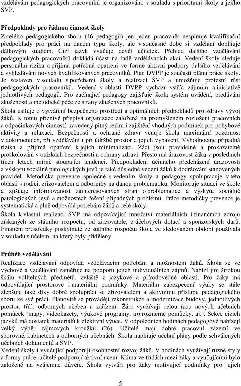 doplňuje dálkovým studiem. Cizí jazyk vyučuje devět učitelek. Přehled dalšího vzdělávání pedagogických pracovníků dokládá účast na řadě vzdělávacích akcí.