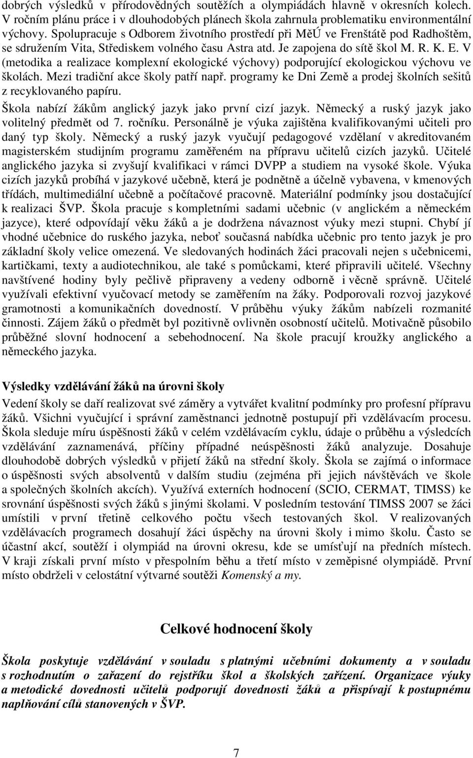 V (metodika a realizace komplexní ekologické výchovy) podporující ekologickou výchovu ve školách. Mezi tradiční akce školy patří např.