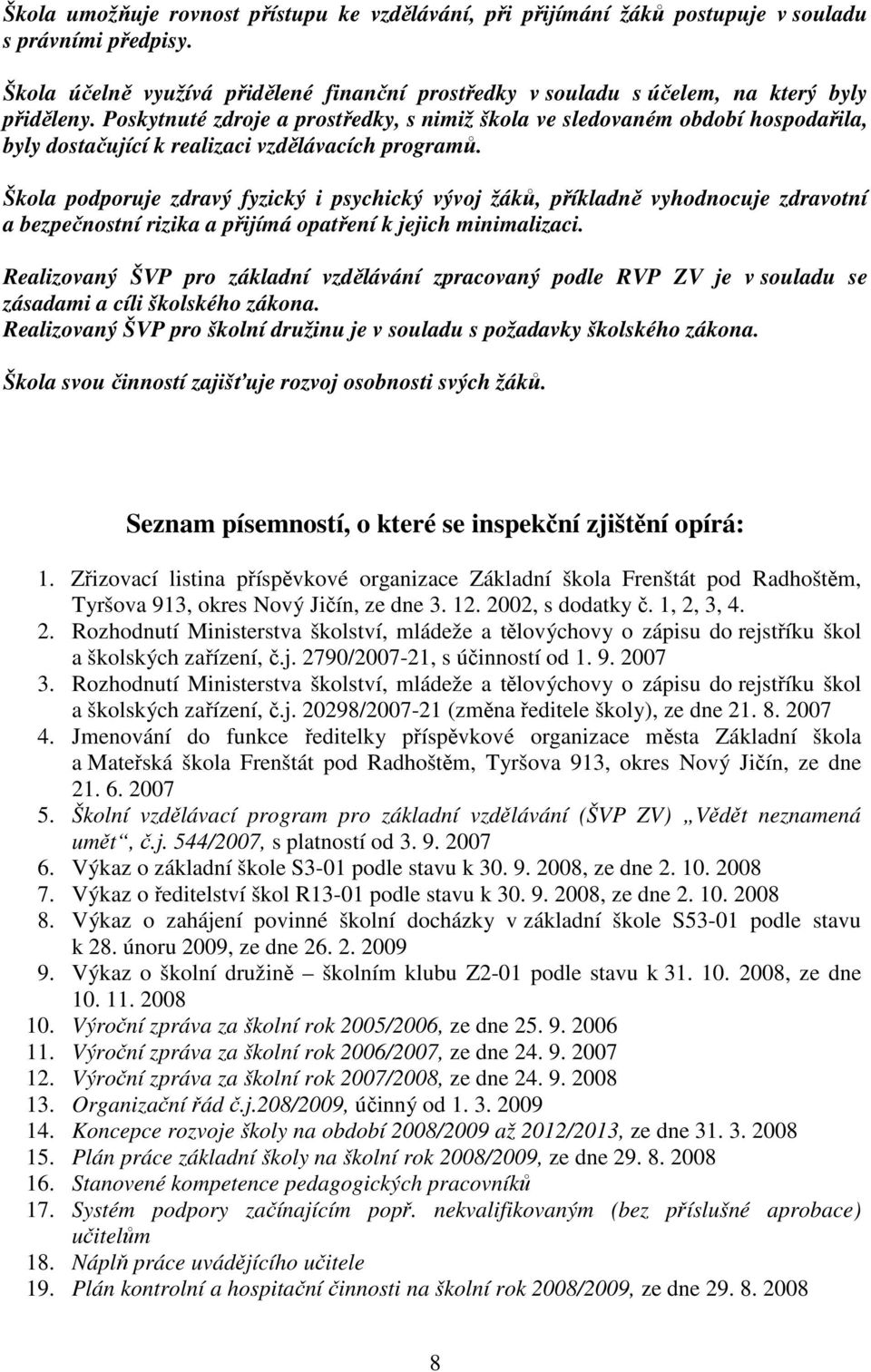 Poskytnuté zdroje a prostředky, s nimiž škola ve sledovaném období hospodařila, byly dostačující k realizaci vzdělávacích programů.