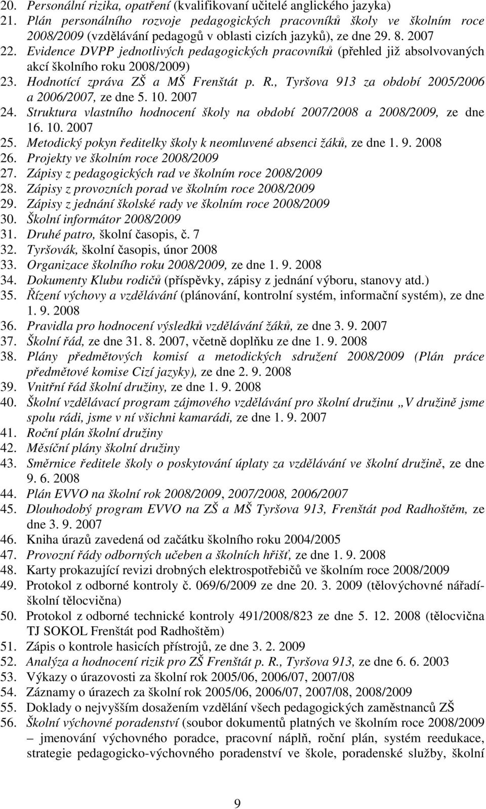 Evidence DVPP jednotlivých pedagogických pracovníků (přehled již absolvovaných akcí školního roku 2008/2009) 23. Hodnotící zpráva ZŠ a MŠ Frenštát p. R.