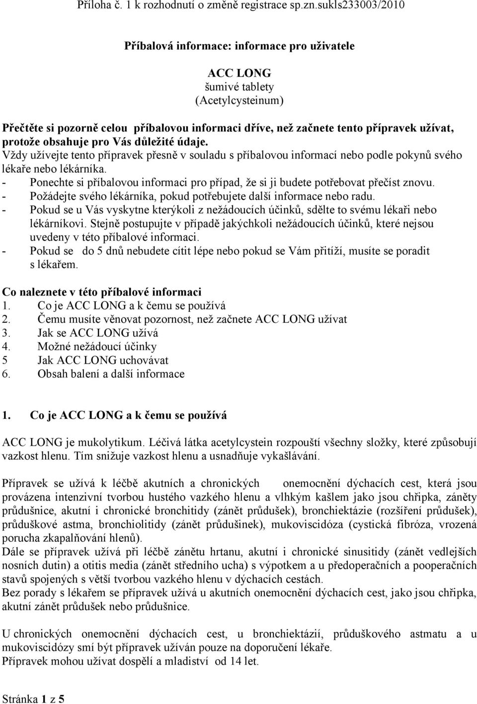 protože obsahuje pro Vás důležité údaje. Vždy užívejte tento přípravek přesně v souladu s příbalovou informací nebo podle pokynů svého lékaře nebo lékárníka.