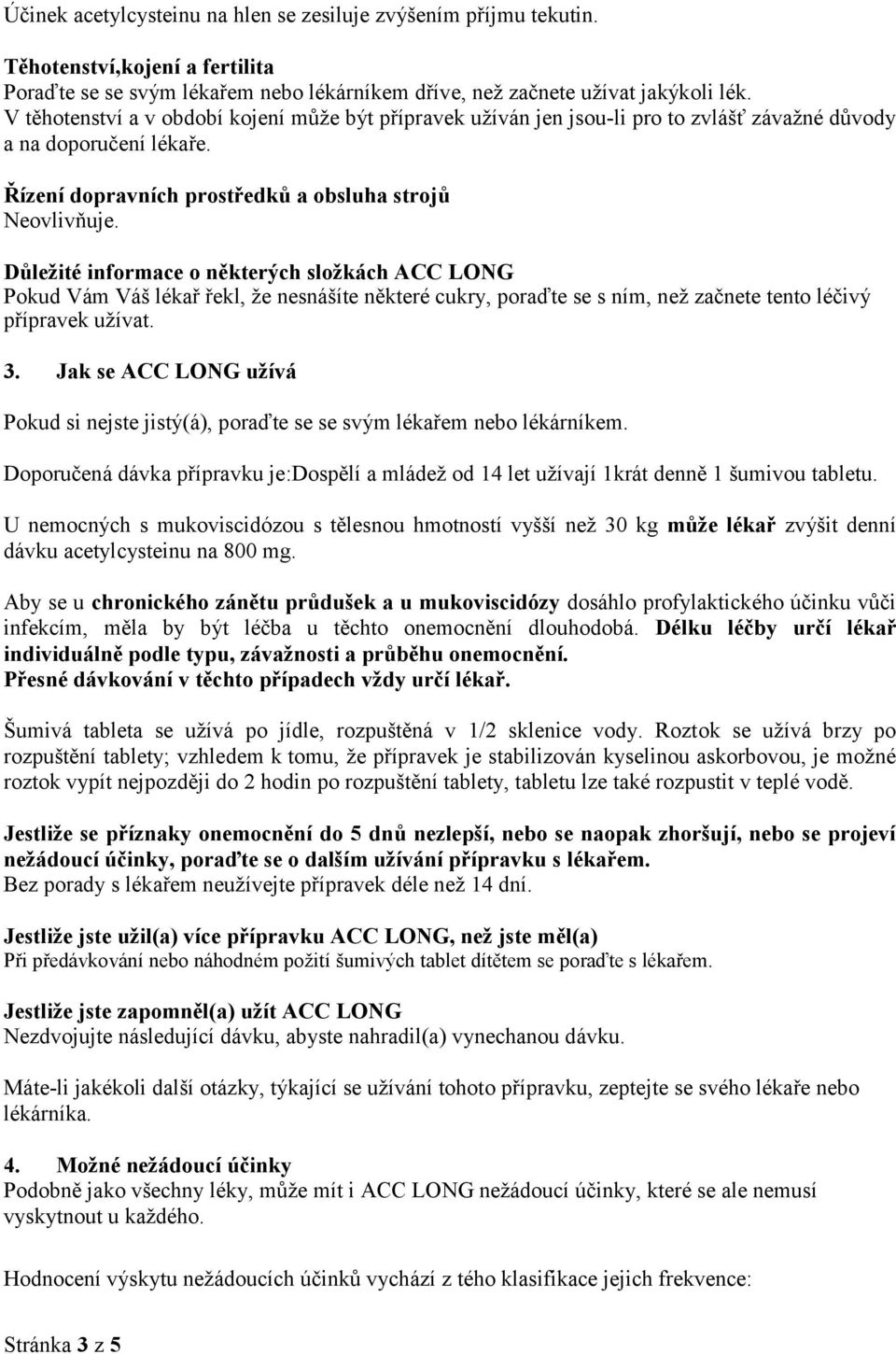 Důležité informace o některých složkách ACC LONG Pokud Vám Váš lékař řekl, že nesnášíte některé cukry, poraďte se s ním, než začnete tento léčivý přípravek užívat. 3.