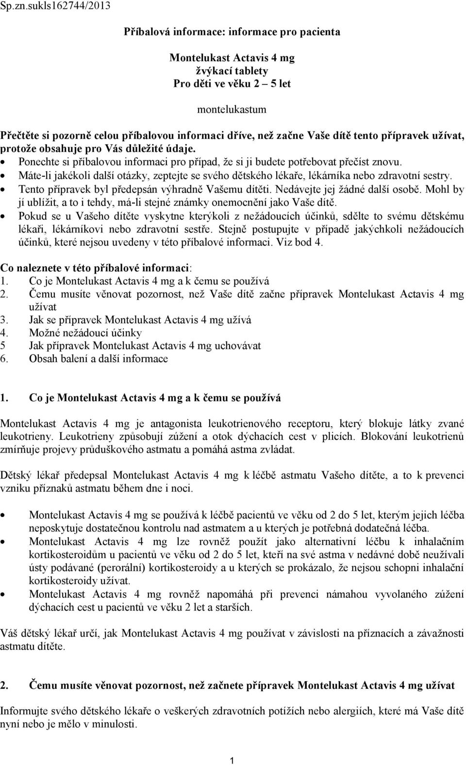 začne Vaše dítě tento přípravek užívat, protože obsahuje pro Vás důležité údaje. Ponechte si příbalovou informaci pro případ, že si ji budete potřebovat přečíst znovu.