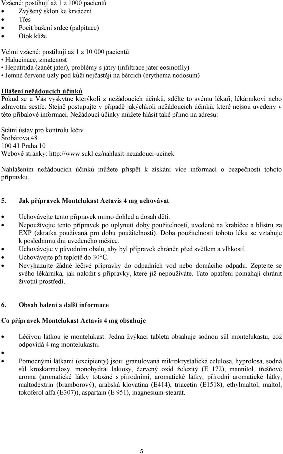 účinků, sdělte to svému lékaři, lékárníkovi nebo zdravotní sestře. Stejně postupujte v případě jakýchkoli nežádoucích účinků, které nejsou uvedeny v této příbalové informaci.