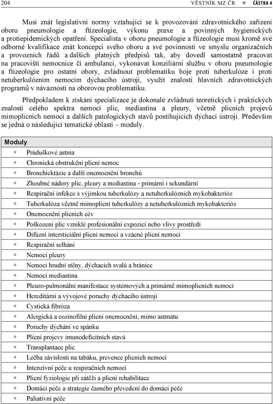 Specialista v oboru pneumologie a ftizeologie musí krom své odborné kvalifikace znát koncepci svého oboru a své povinnosti ve smyslu organizaních a provozních ád a dalších platných pedpis tak, aby