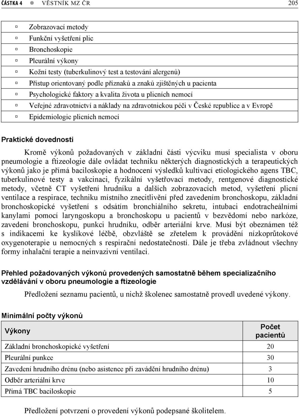 Krom výkon požadovaných v základní ásti výcviku musí specialista v oboru pneumologie a ftizeologie dále ovládat techniku nkterých diagnostických a terapeutických výkon jako je pímá baciloskopie a