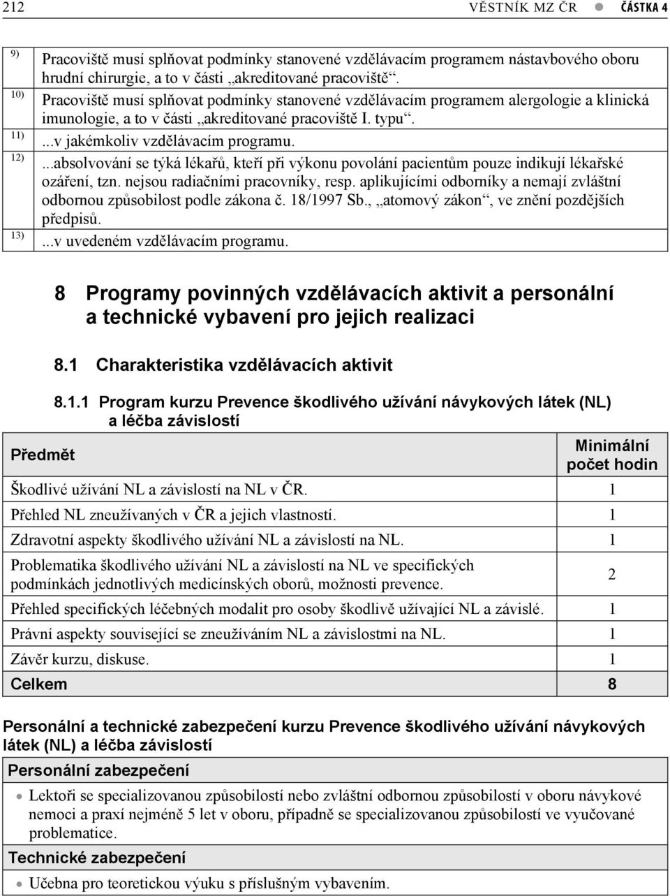 ...absolvování se týká léka, kteí pi výkonu povolání pacientm pouze indikují lékaské ozáení, tzn. nejsou radianími pracovníky, resp.