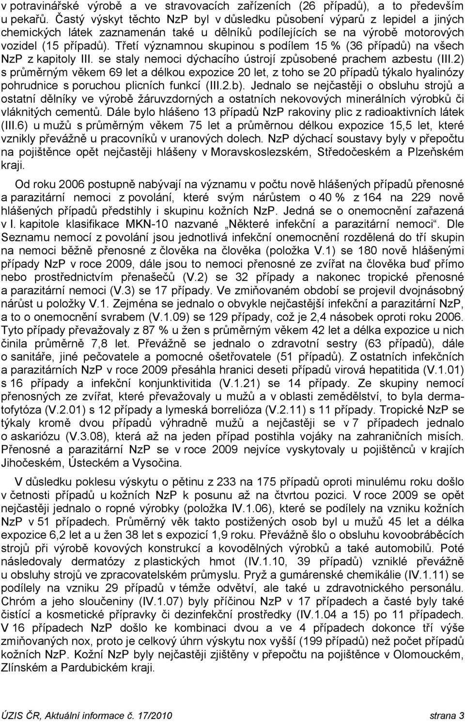 Třetí významnou skupinou s podílem 15 % (36 případů) na všech NzP z kapitoly III. se staly nemoci dýchacího ústrojí způsobené prachem azbestu (III.