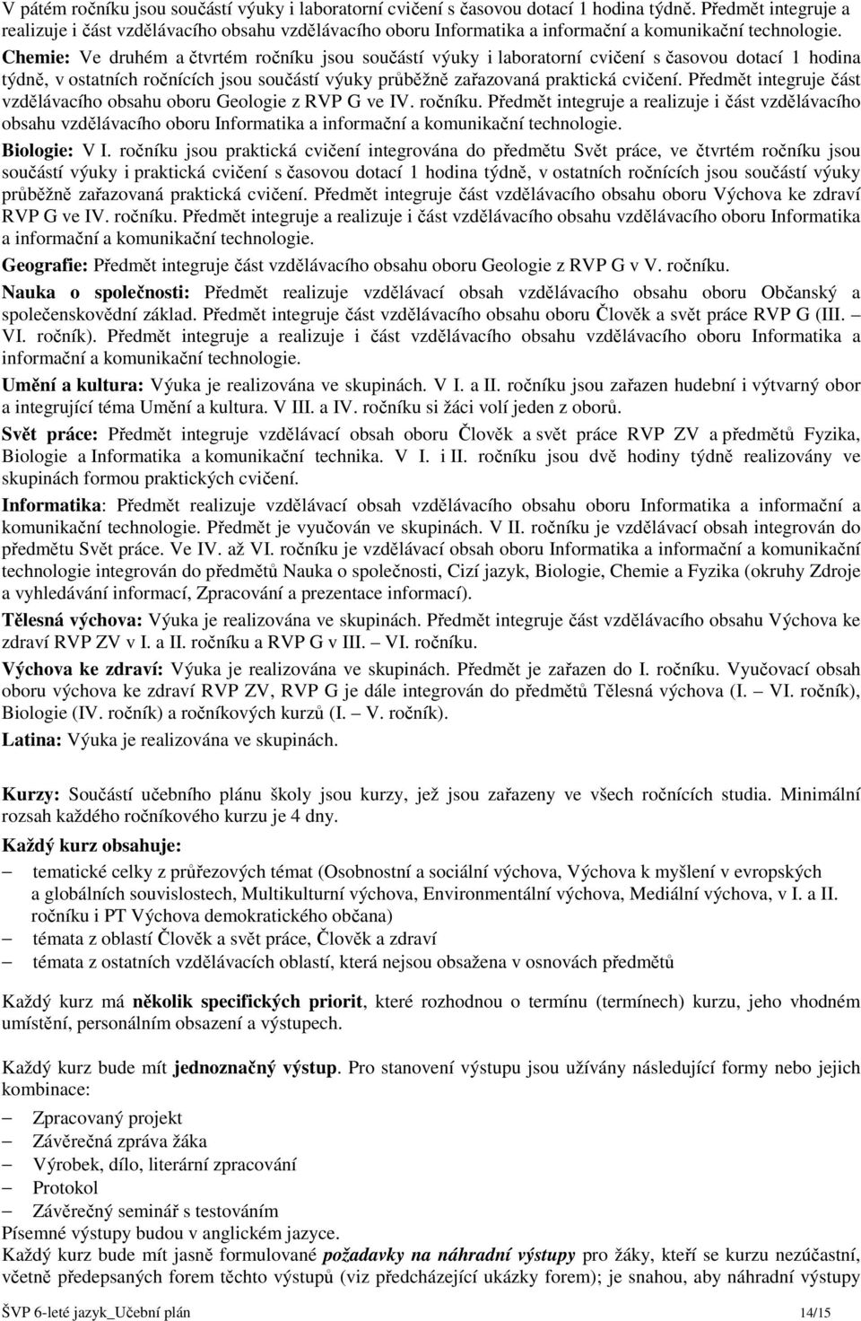 Chemie: Ve druhém a čtvrtém ročníku jsou součástí výuky i laboratorní cvičení s časovou dotací 1 hodina týdně, v ostatních ročnících jsou součástí výuky průběžně zařazovaná praktická cvičení.