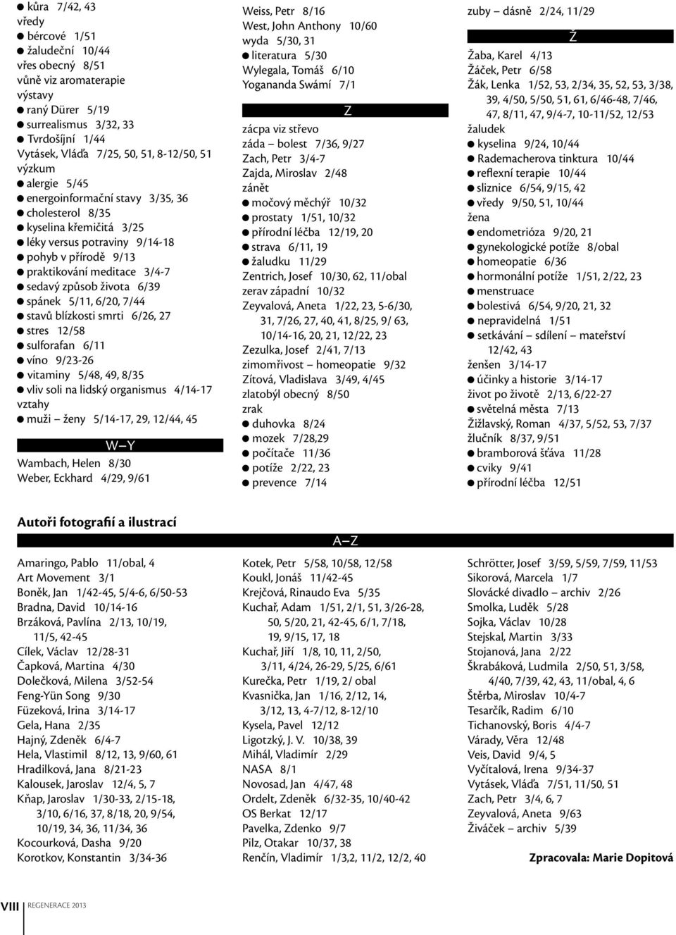 5/11, 6/20, 7/44 stavů blízkosti smrti 6/26, 27 stres 12/58 sulforafan 6/11 víno 9/23-26 vitaminy 5/48, 49, 8/35 vliv soli na lidský organismus 4/14-17 vztahy muži ženy 5/14-17, 29, 12/44, 45 W Y