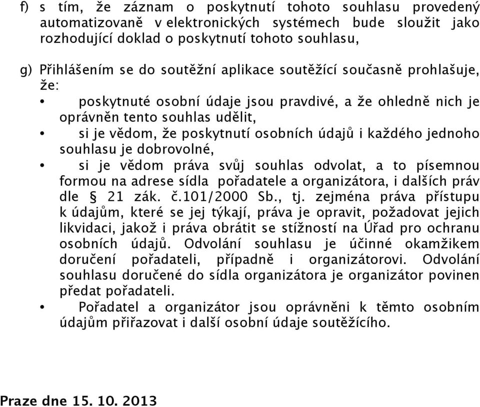 souhlasu je dobrovolné, si je vědom práva svůj souhlas odvolat, a to písemnou formou na adrese sídla pořadatele a organizátora, i dalších práv dle 21 zák. č.101/2000 Sb., tj.