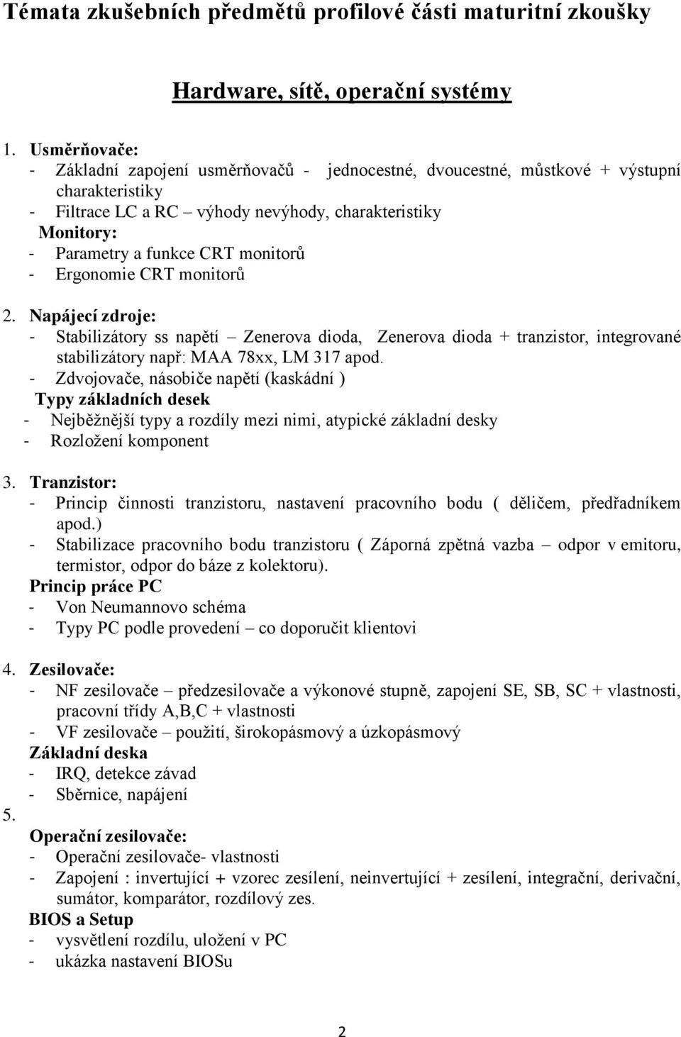 monitorů - Ergonomie CRT monitorů 2. Napájecí zdroje: - Stabilizátory ss napětí Zenerova dioda, Zenerova dioda + tranzistor, integrované stabilizátory např: MAA 78xx, LM 317 apod.