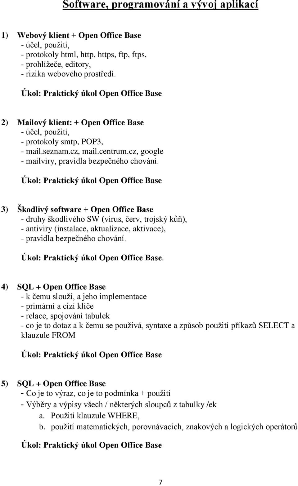Úkol: Praktický úkol Open Office Base 3) Škodlivý software + Open Office Base - druhy škodlivého SW (virus, červ, trojský kůň), - antiviry (instalace, aktualizace, aktivace), - pravidla bezpečného