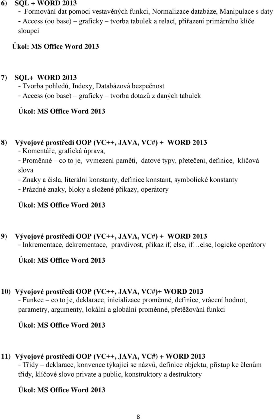 úprava, - Proměnné co to je, vymezení paměti, datové typy, přetečení, definice, klíčová slova - Znaky a čísla, literální konstanty, definice konstant, symbolické konstanty - Prázdné znaky, bloky a