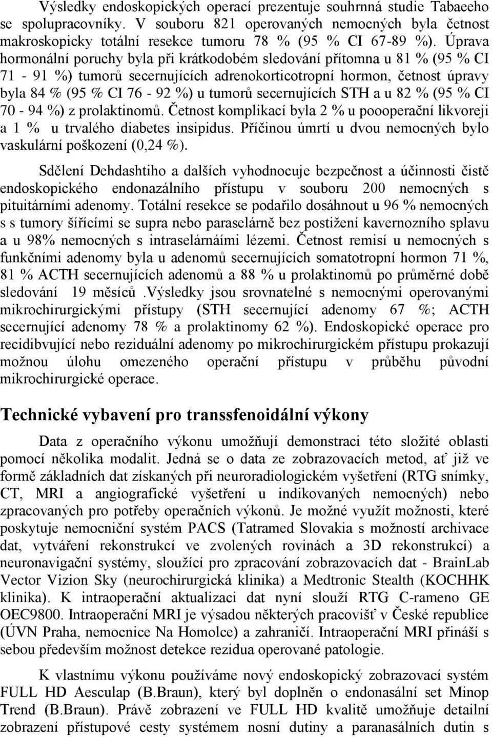 secernujících STH a u 82 % (95 % CI 70-94 %) z prolaktinomů. Četnost komplikací byla 2 % u poooperační likvoreji a 1 % u trvalého diabetes insipidus.