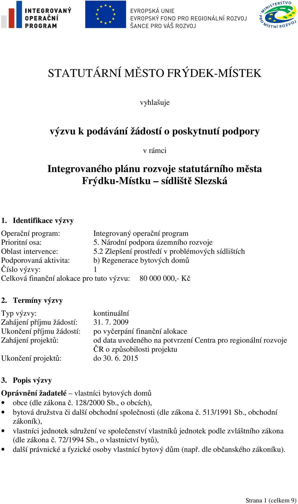 2 Zlepšení prostředí v problémových sídlištích Podporovaná aktivita: b) Regenerace bytových domů Číslo výzvy: 1 Celková finanční alokace pro tuto výzvu: 80 000 000,- Kč 2.