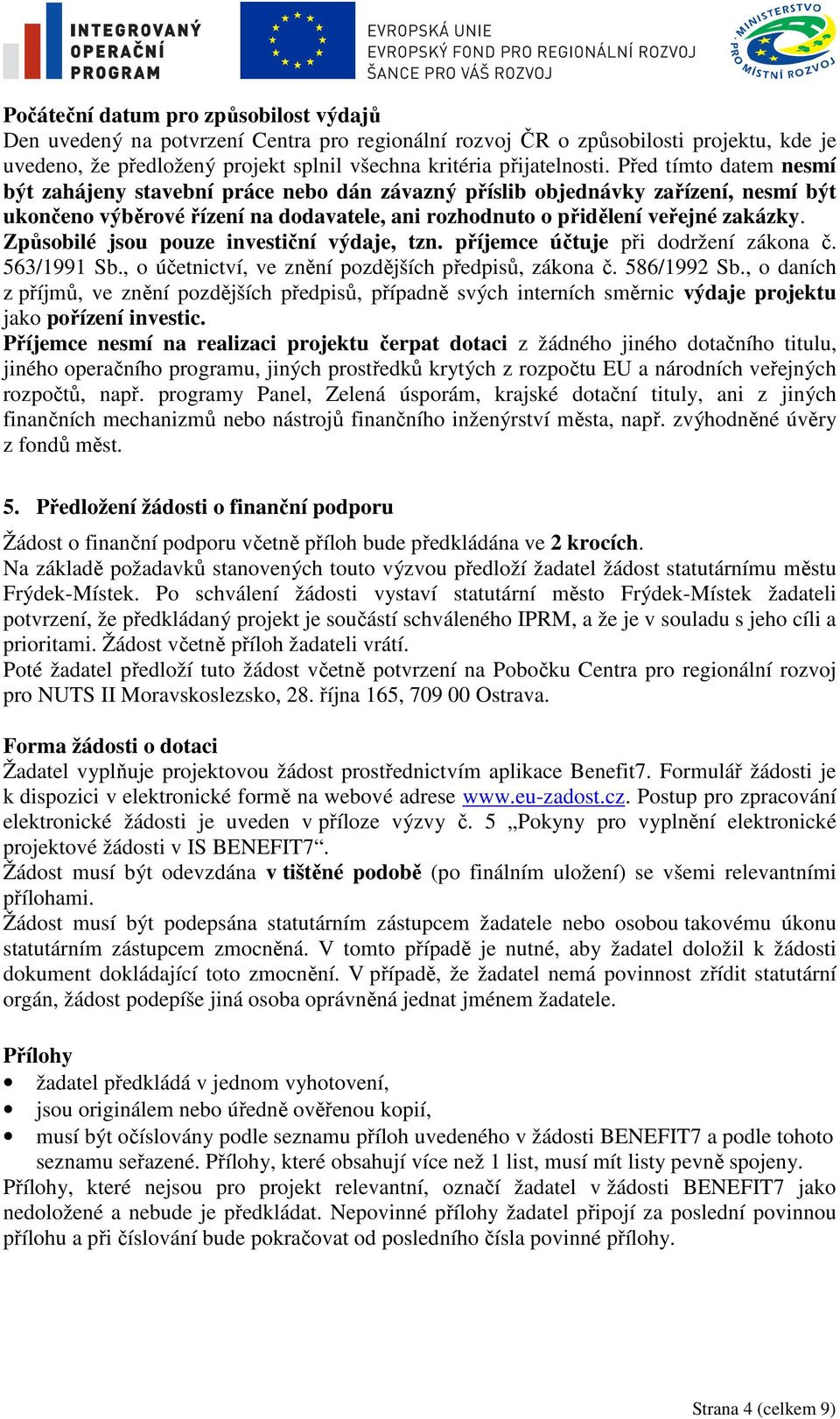 Způsobilé jsou pouze investiční výdaje, tzn. příjemce účtuje při dodržení zákona č. 563/1991 Sb., o účetnictví, ve znění pozdějších předpisů, zákona č. 586/1992 Sb.