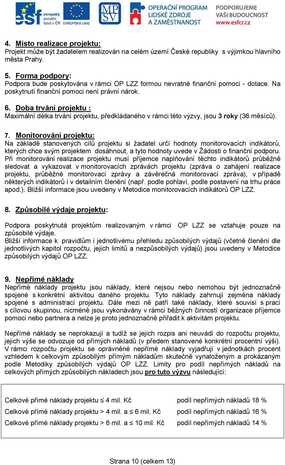 Doba trvání projektu : Maximální délka trvání projektu, předkládaného v rámci této výzvy, jsou 3 roky (36 měsíců). 7.