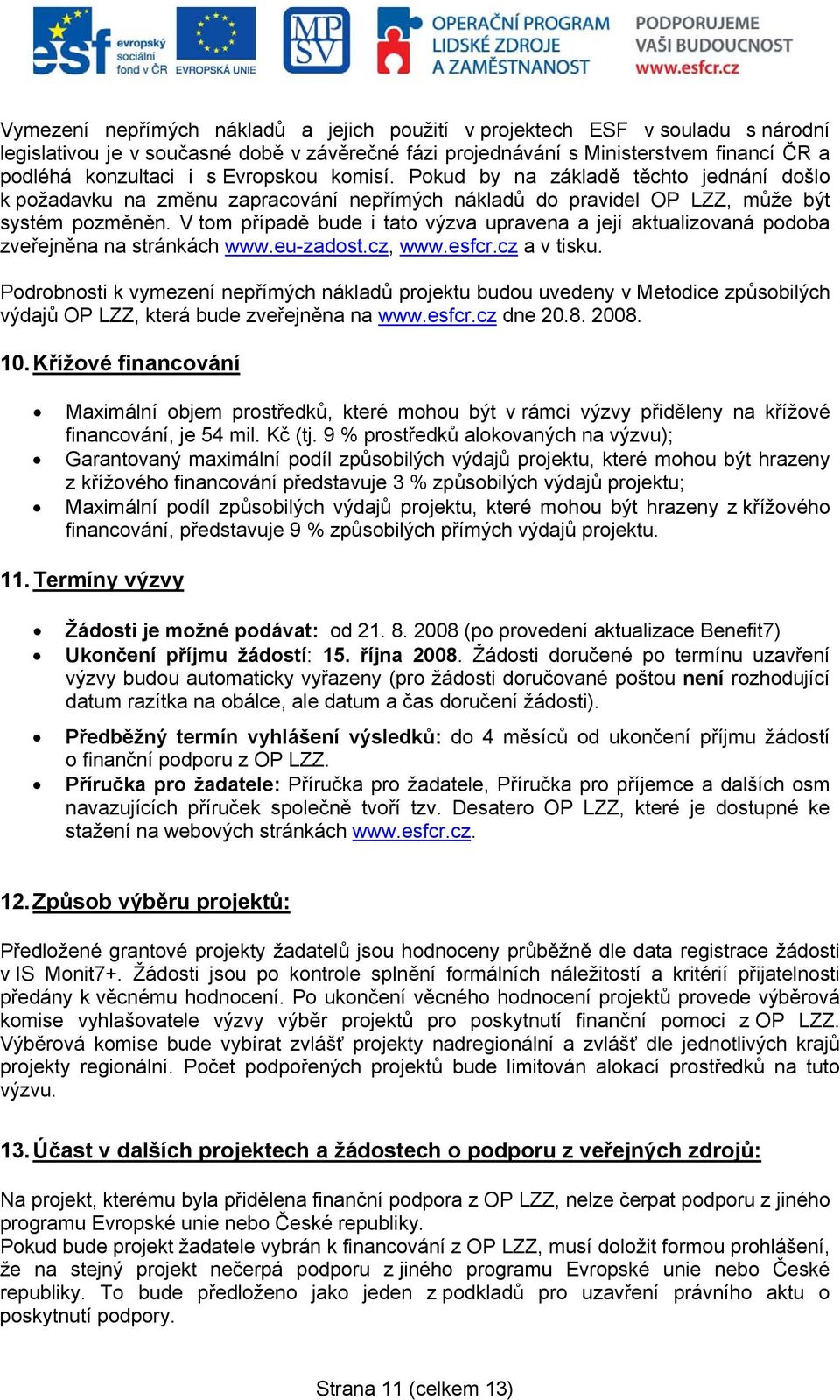 V tom případě bude i tato výzva upravena a její aktualizovaná podoba zveřejněna na stránkách www.eu-zadost.cz, www.esfcr.cz a v tisku.