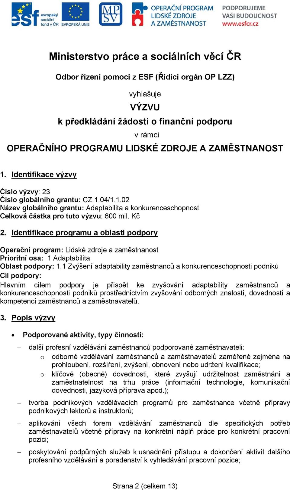 Identifikace programu a oblasti podpory Operační program: Lidské zdroje a zaměstnanost Prioritní osa: 1 Adaptabilita Oblast podpory: 1.