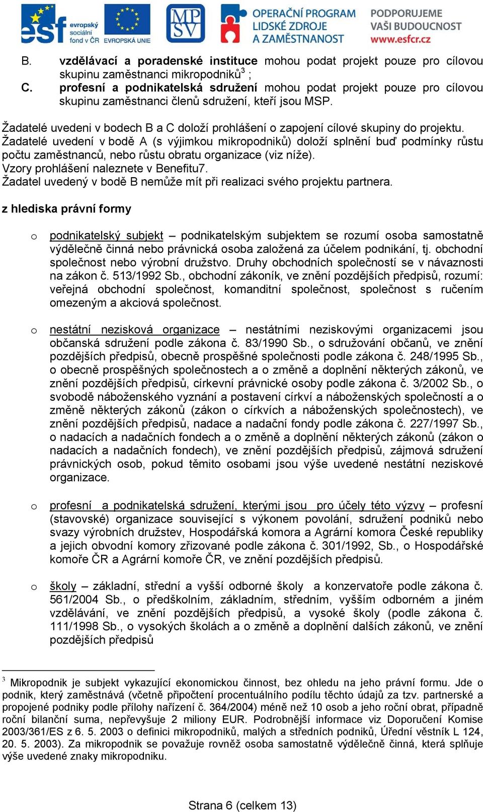 Žadatelé uvedeni v bodech B a C doloží prohlášení o zapojení cílové skupiny do projektu.