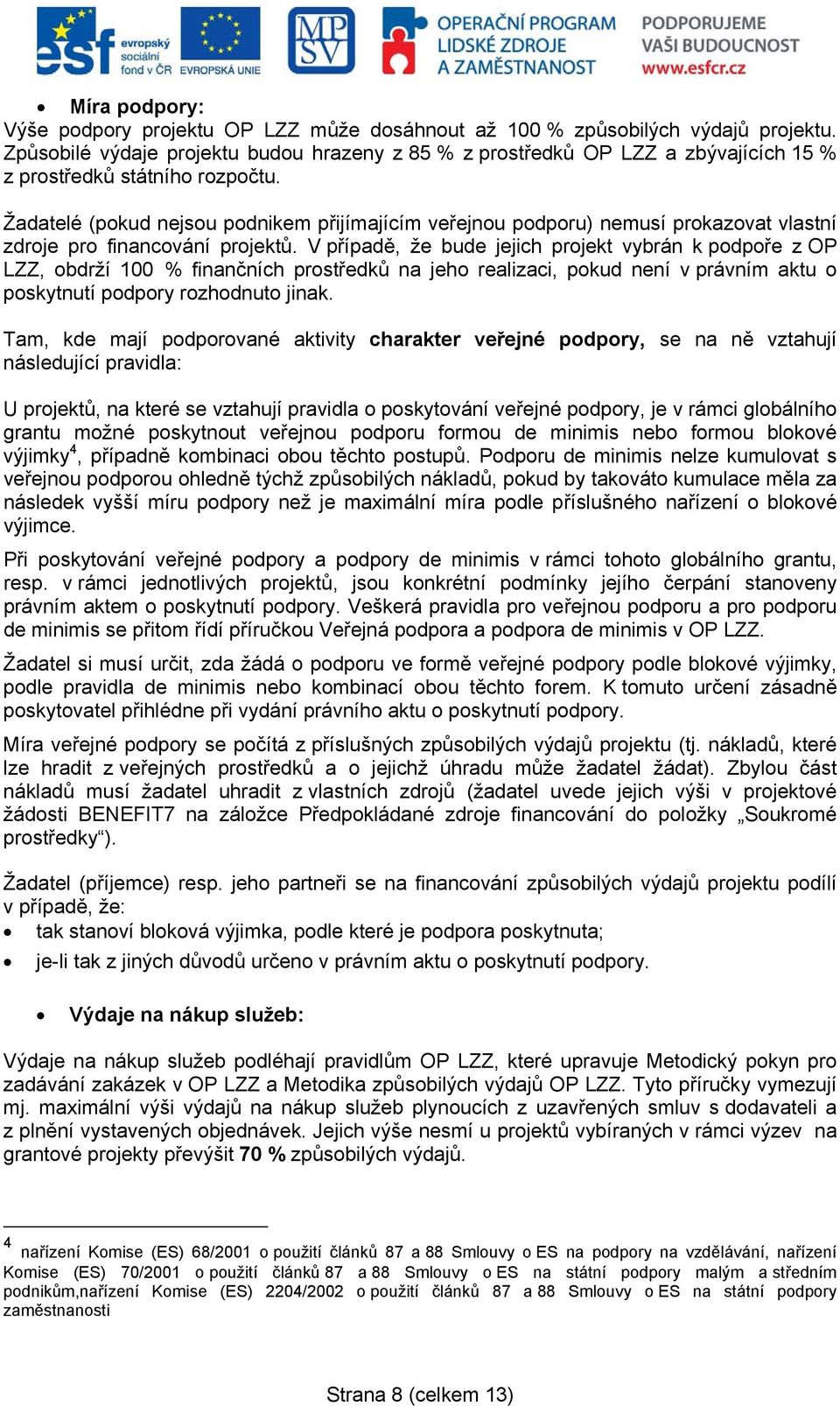 Žadatelé (pokud nejsou podnikem přijímajícím veřejnou podporu) nemusí prokazovat vlastní zdroje pro financování projektů.