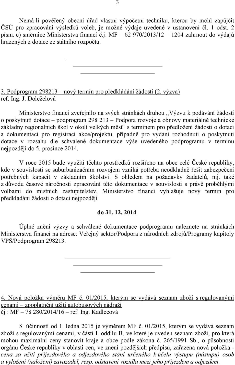 J. Doleželová Ministerstvo financí zveřejnilo na svých stránkách druhou Výzvu k podávání žádostí o poskytnutí dotace podprogram 298 213 Podpora rozvoje a obnovy materiálně technické základny