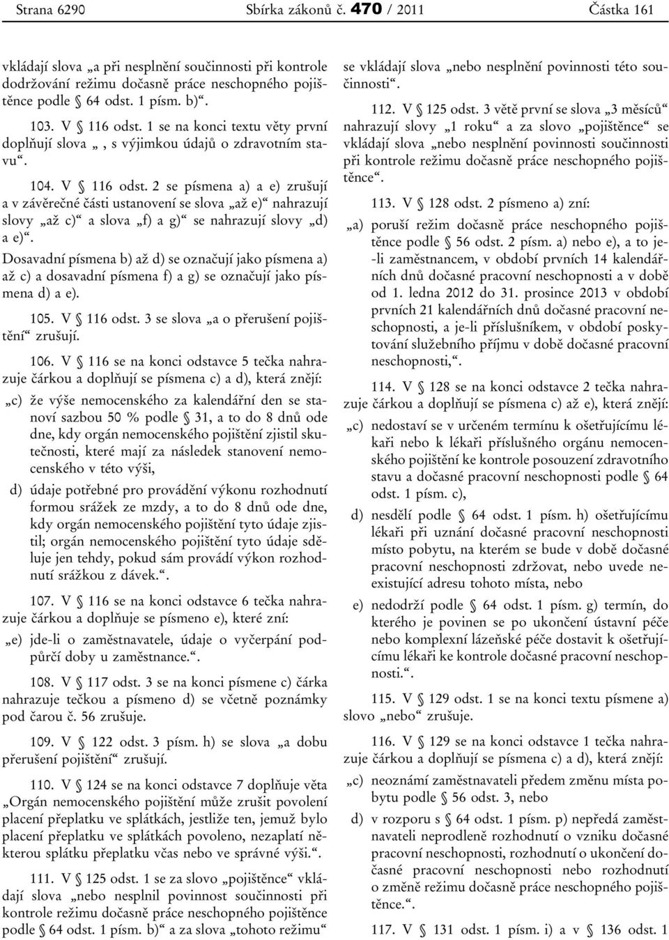 2 se písmena a) a e) zrušují a v závěrečné části ustanovení se slova až e) nahrazují slovy až c) a slova f) a g) se nahrazují slovy d) a e).