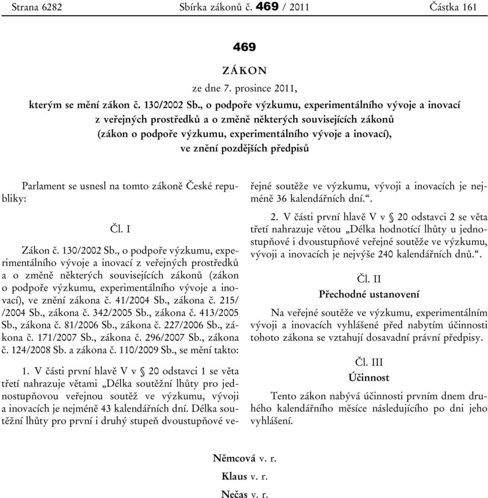 pozdějších předpisů Parlament se usnesl na tomto zákoně České republiky: Čl. I Zákon č. 130/2002 Sb. zákona č. 41/2004 Sb., zákona č. 215/ /2004 Sb., zákona č. 342/2005 Sb., zákona č. 413/2005 Sb.