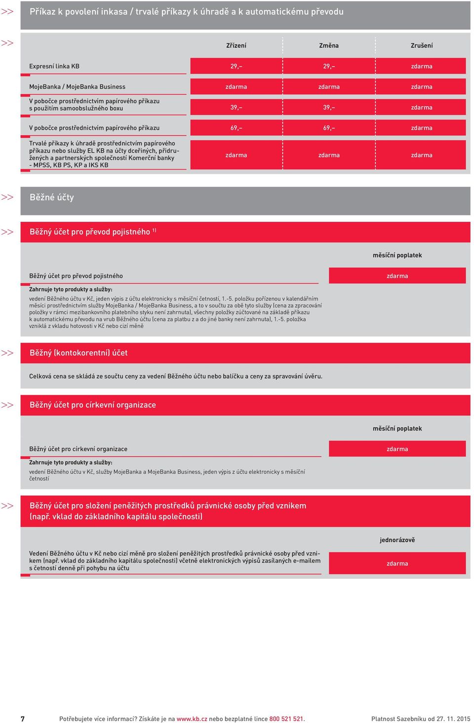 přidružených a partnerských společností Komerční banky - MPSS, KB PS, KP a IKS KB Běžné účty Běžný účet pro převod pojistného 1) měsíční poplatek Běžný účet pro převod pojistného Zahrnuje tyto