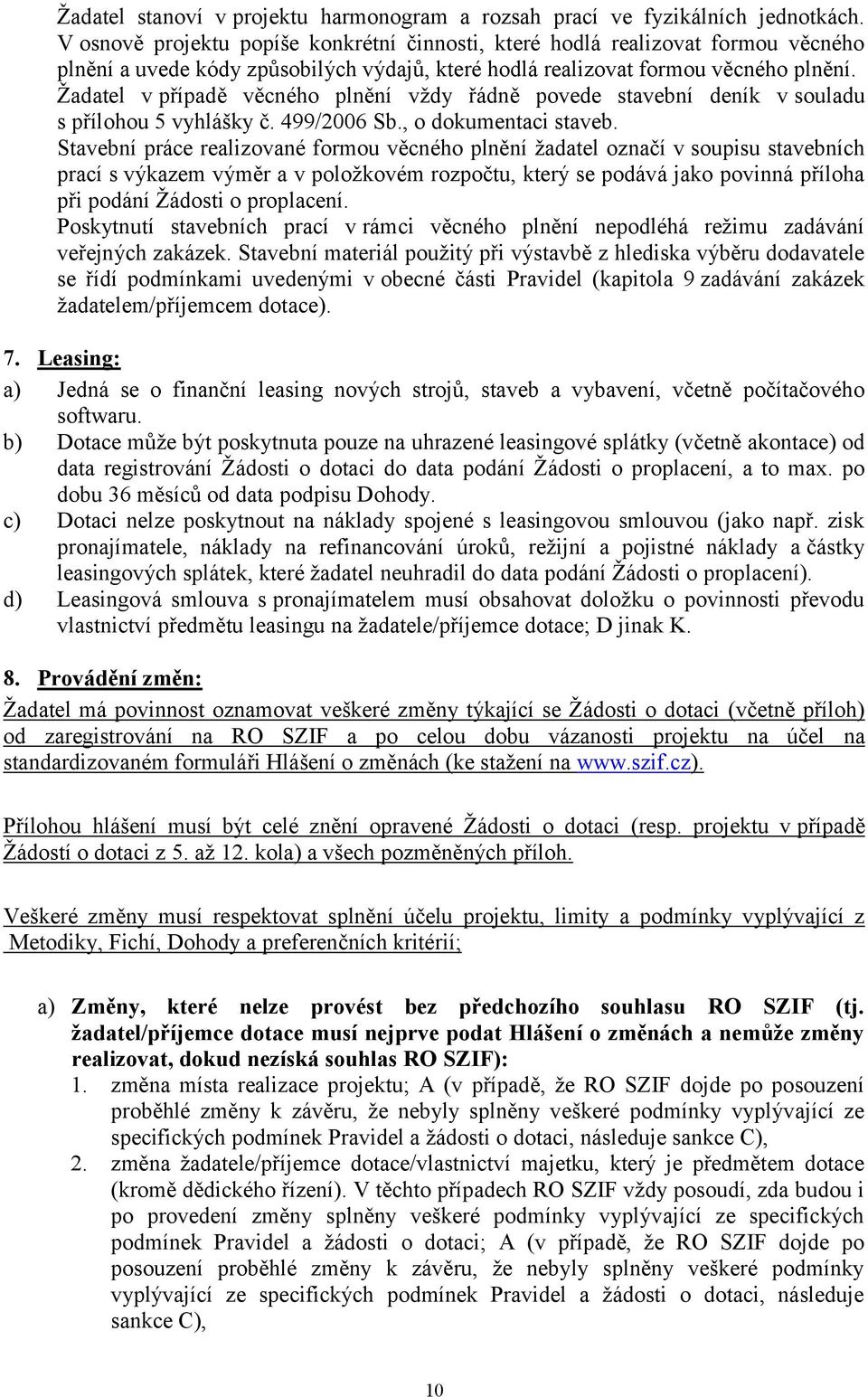 Žadatel v případě věcného plnění vždy řádně povede stavební deník v souladu s přílohou 5 vyhlášky č. 499/2006 Sb., o dokumentaci staveb.