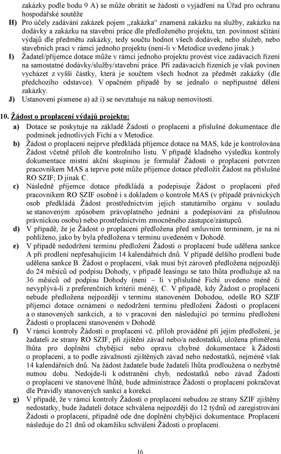 povinnost sčítání výdajů dle předmětu zakázky, tedy součtu hodnot všech dodávek, nebo služeb, nebo stavebních prací v rámci jednoho projektu (není-li v Metodice uvedeno jinak.