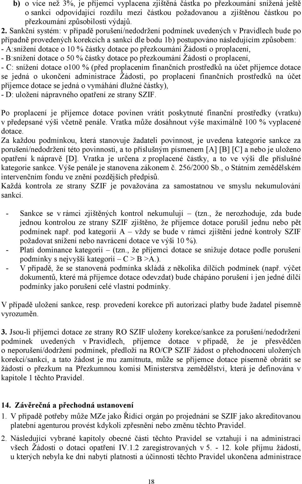 částky dotace po přezkoumání Žádosti o proplacení, - B:snížení dotace o 50 % částky dotace po přezkoumání Žádosti o proplacení, - C: snížení dotace o100 % (před proplacením finančních prostředků na