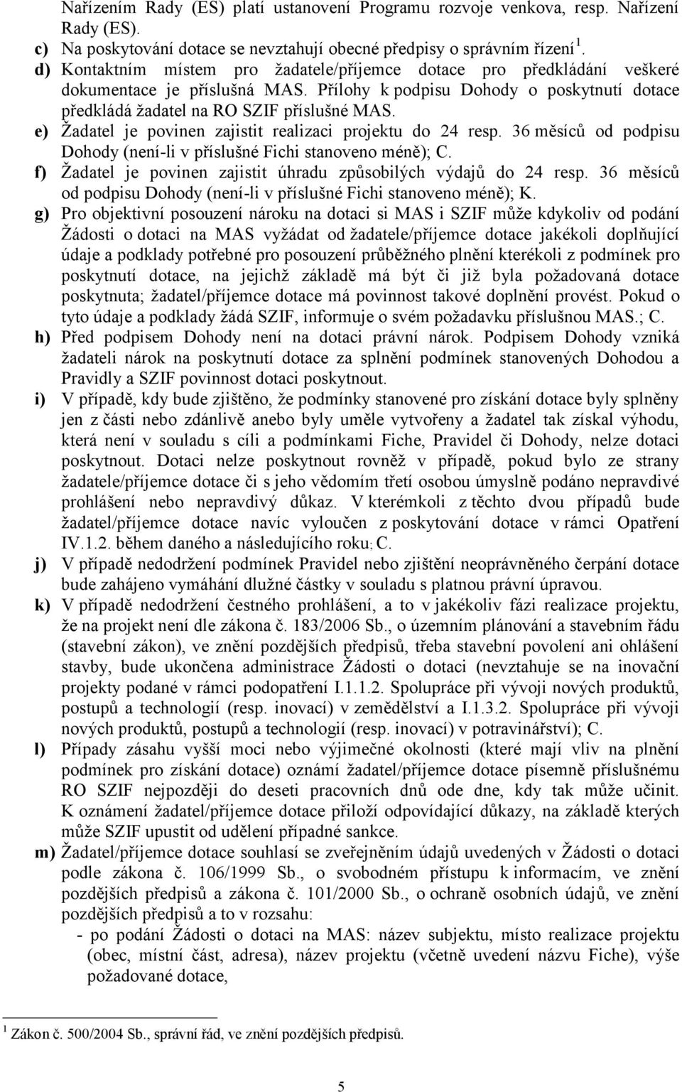 e) Žadatel je povinen zajistit realizaci projektu do 24 resp. 36 měsíců od podpisu Dohody (není-li v příslušné Fichi stanoveno méně); C.