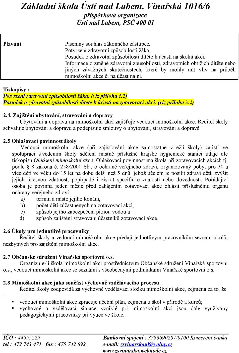 Tiskopisy : Potvrzení zdravotní způsobilosti žáka. (viz příloha č.2) Posudek o zdravotní způsobilosti dítěte k účasti na zotavovací akci. (viz příloha č.2) 2.4.