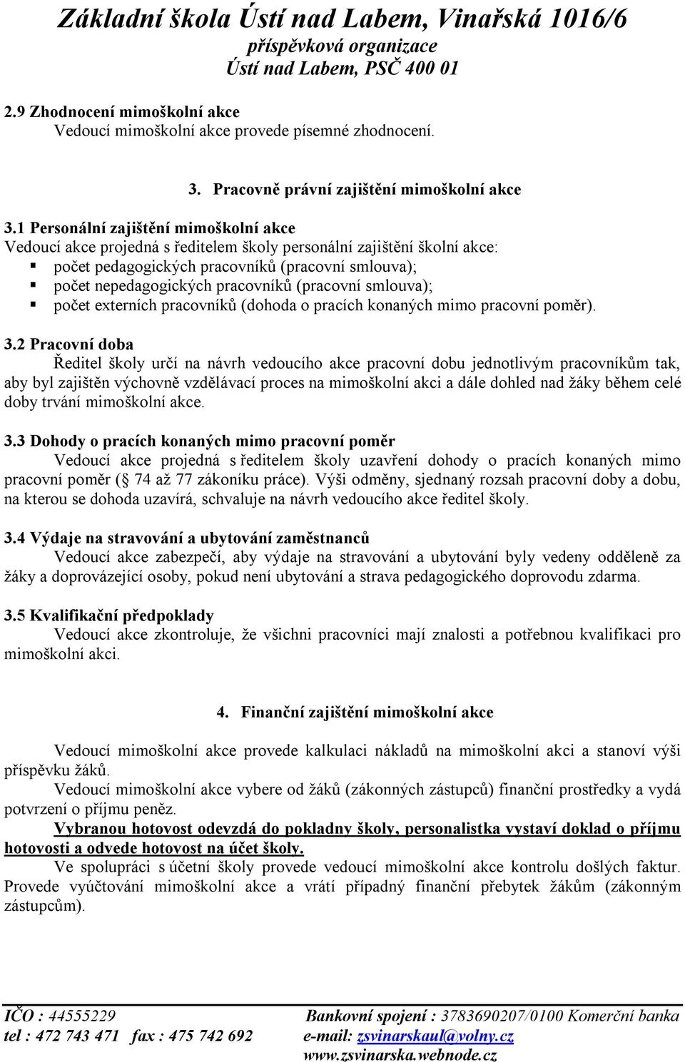 (pracovní smlouva); počet externích pracovníků (dohoda o pracích konaných mimo pracovní poměr). 3.