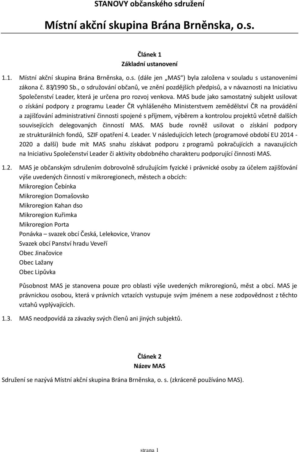 MAS bude jako samostatný subjekt usilovat o získání podpory z programu Leader ČR vyhlášeného Ministerstvem zemědělství ČR na provádění a zajišťování administrativní činnosti spojené s příjmem,