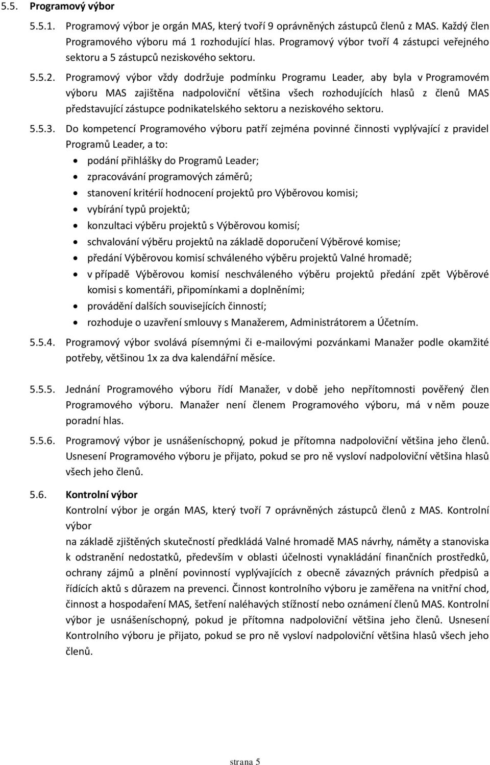 Programový výbor vždy dodržuje podmínku Programu Leader, aby byla v Programovém výboru MAS zajištěna nadpoloviční většina všech rozhodujících hlasů z členů MAS představující zástupce podnikatelského