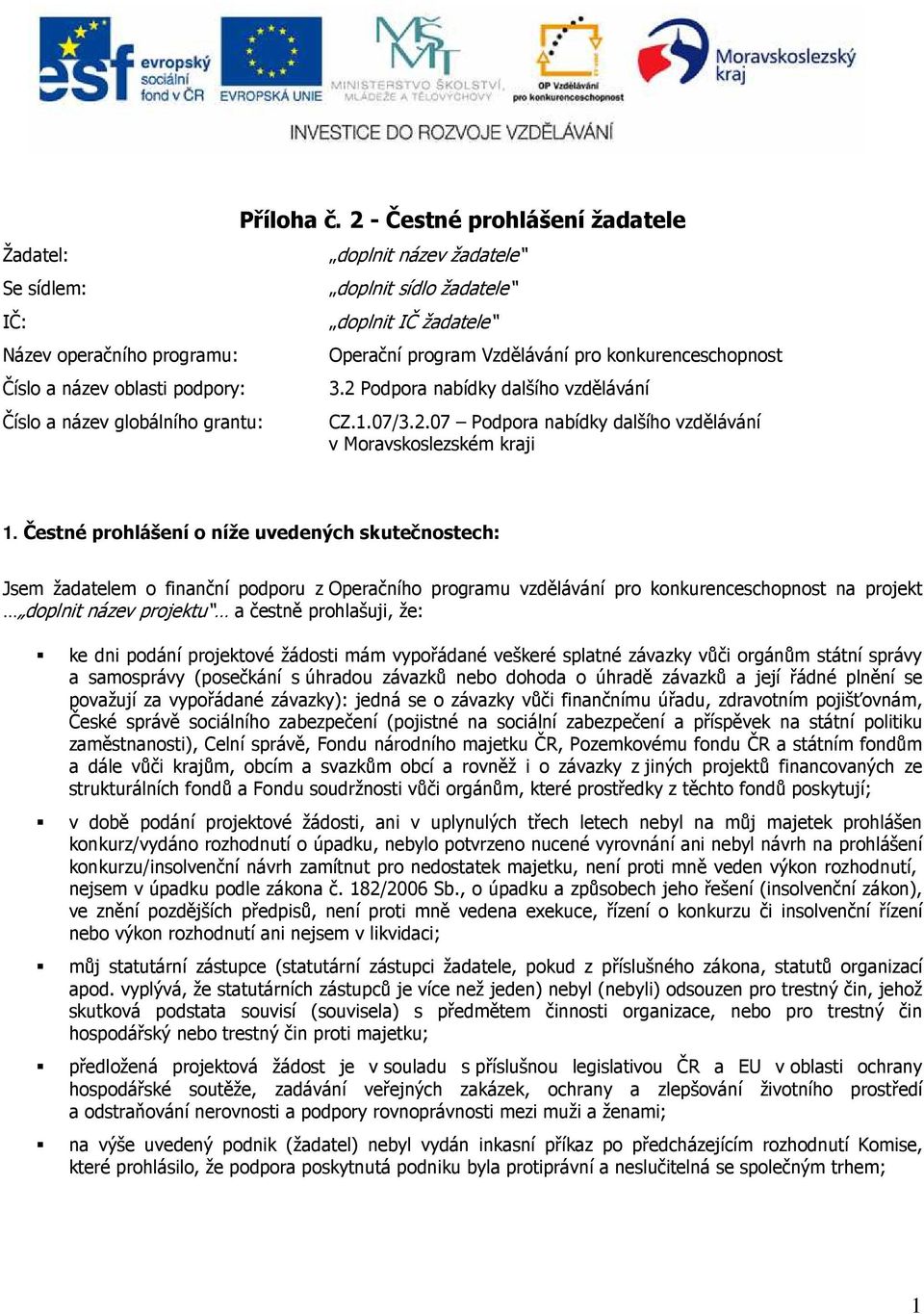 Čestné prohlášení o níže uvedených skutečnostech: Jsem žadatelem o finanční podporu z Operačního programu vzdělávání pro konkurenceschopnost na projekt doplnit název projektu a čestně prohlašuji, že: