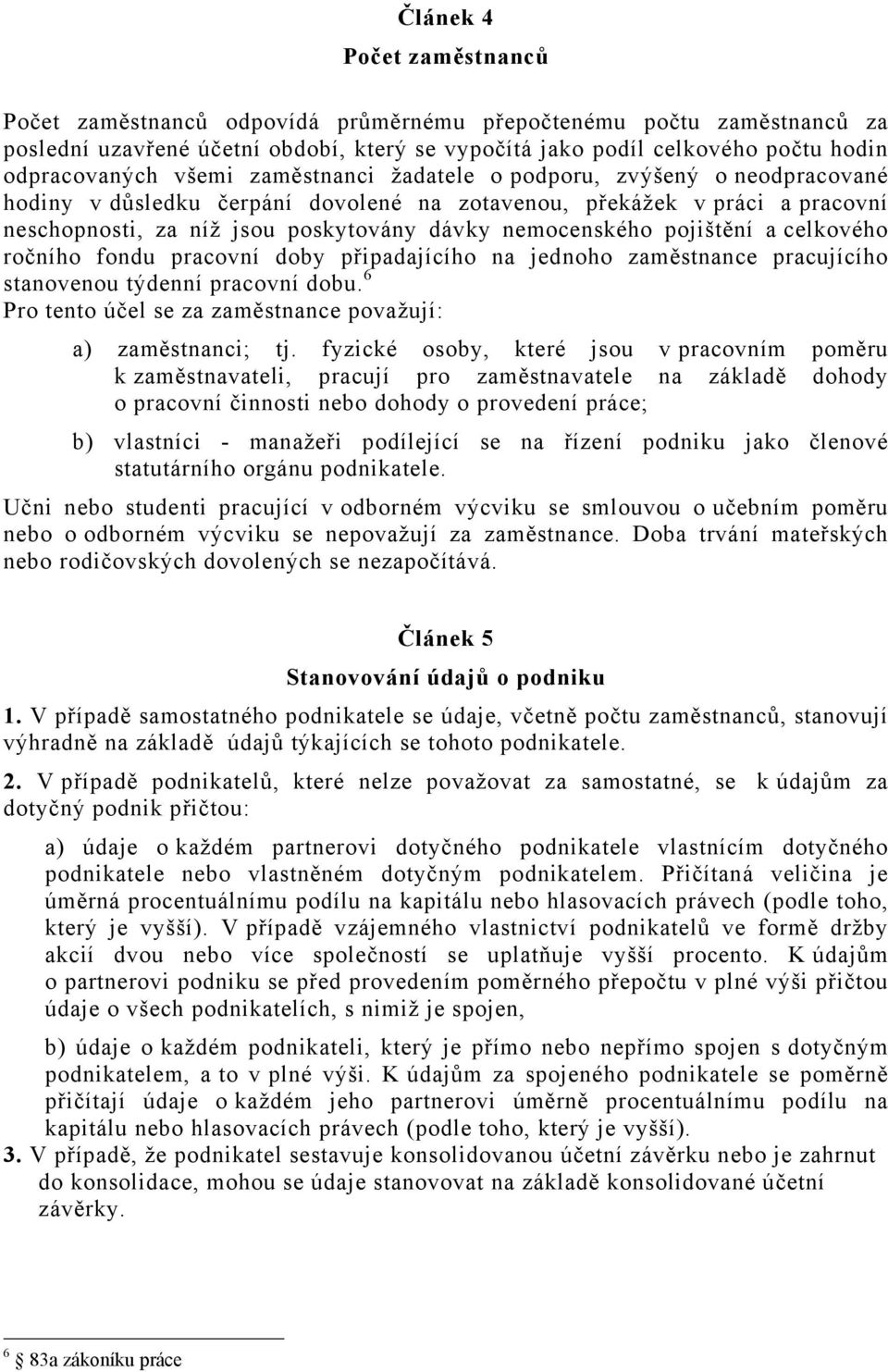 pojištění a celkového ročního fondu pracovní doby připadajícího na jednoho zaměstnance pracujícího stanovenou týdenní pracovní dobu. 6 Pro tento účel se za zaměstnance považují: a) zaměstnanci; tj.