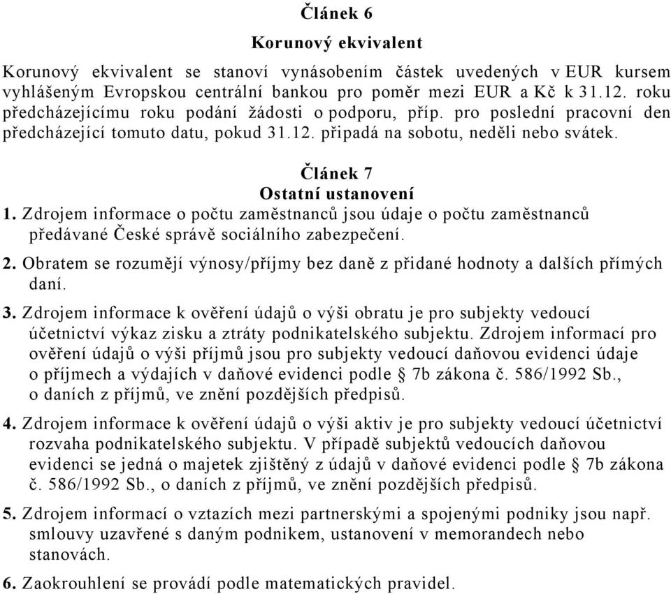 Zdrojem informace o počtu zaměstnanců jsou údaje o počtu zaměstnanců předávané České správě sociálního zabezpečení. 2.