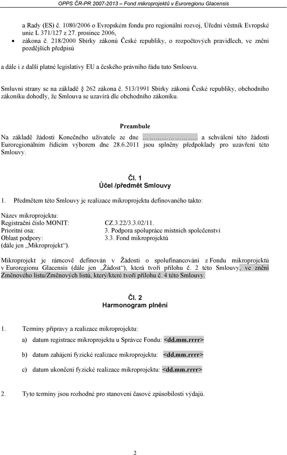 Smluvní strany se na základě 262 zákona č. 513/1991 Sbírky zákonů České republiky, obchodního zákoníku dohodly, že Smlouva se uzavírá dle obchodního zákoníku.