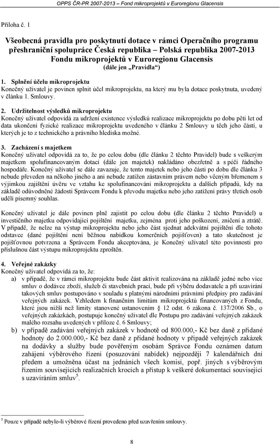 Pravidla ) 1. Splnění účelu mikroprojektu Konečný uživatel je povinen splnit účel mikroprojektu, na který mu byla dotace poskytnuta, uvedený v článku 1. Smlouvy. 2.