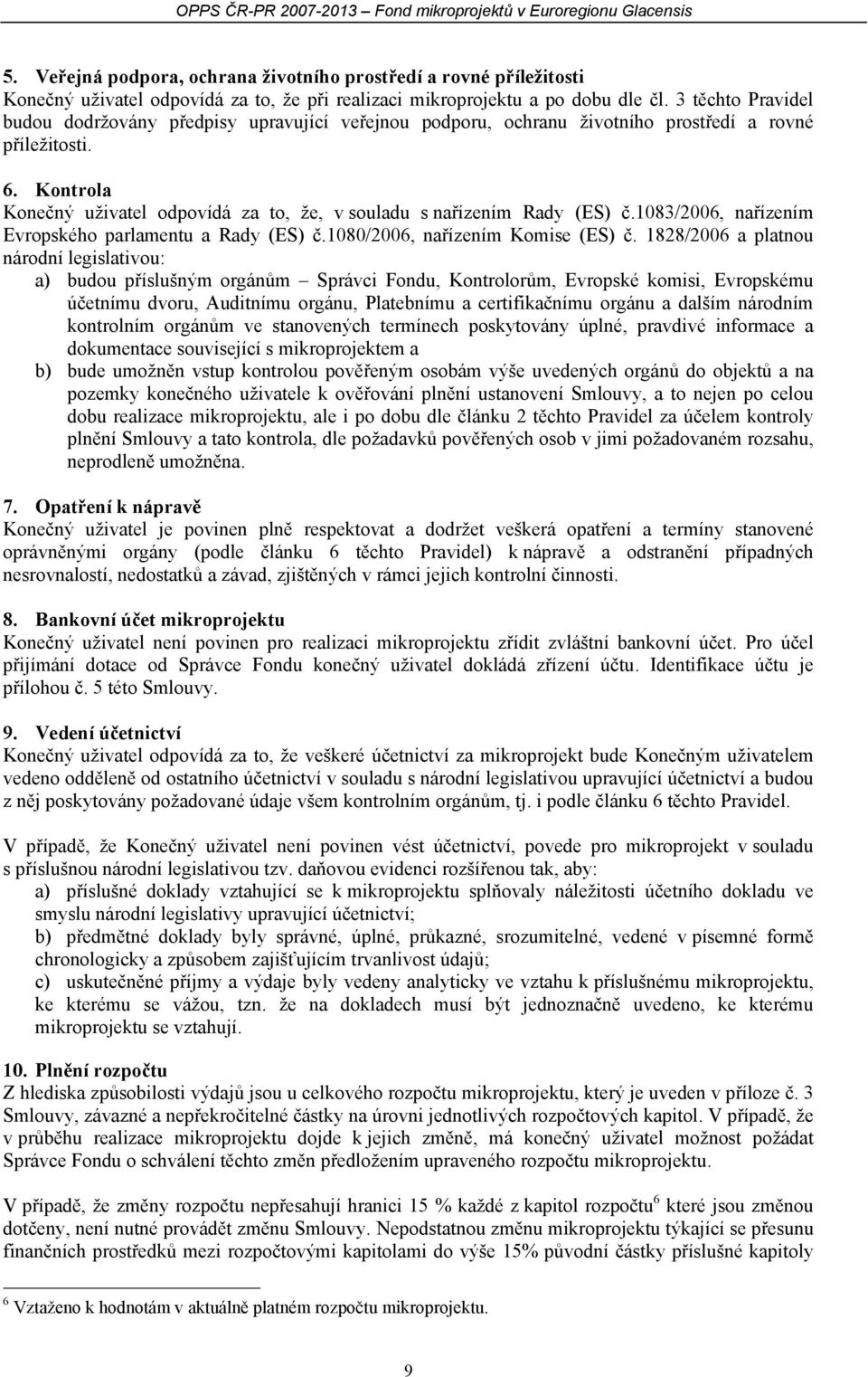 Kontrola Konečný uživatel odpovídá za to, že, v souladu s nařízením Rady (ES) č.1083/2006, nařízením Evropského parlamentu a Rady (ES) č.1080/2006, nařízením Komise (ES) č.