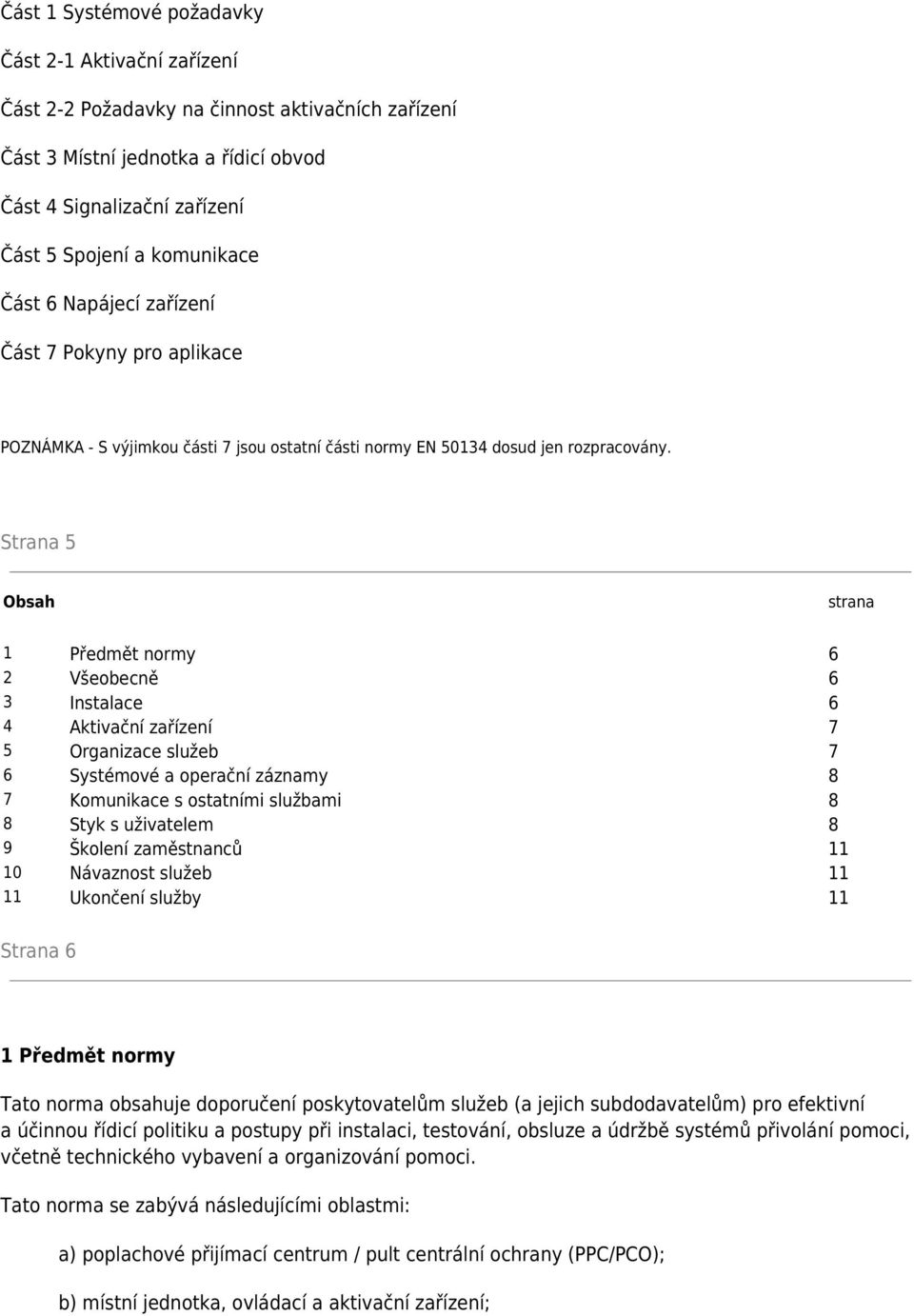 Strana 5 Obsah strana 1 Předmět normy 6 2 Všeobecně 6 3 Instalace 6 4 Aktivační zařízení 7 5 Organizace služeb 7 6 Systémové a operační záznamy 8 7 Komunikace s ostatními službami 8 8 Styk s