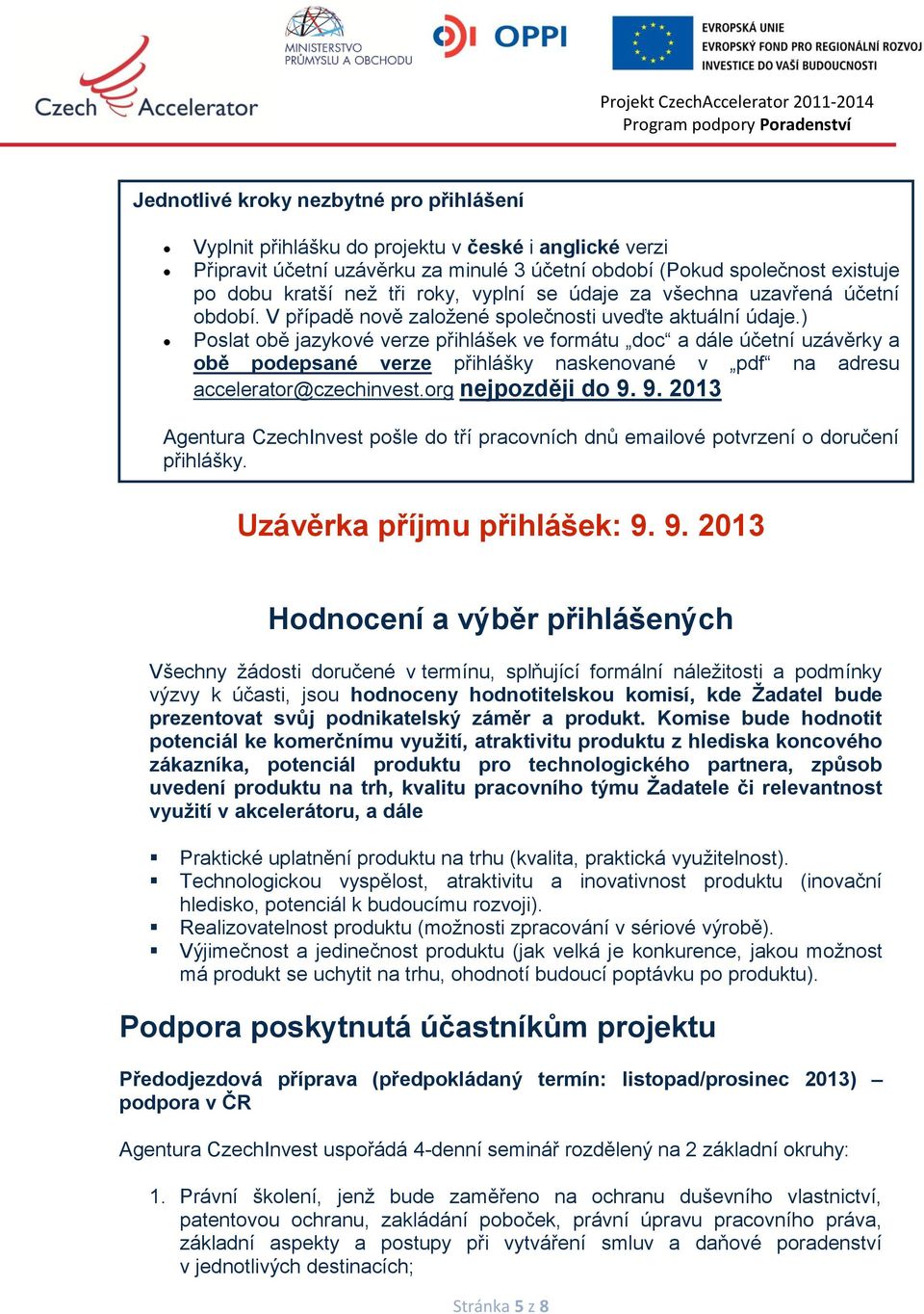 ) Poslat obě jazykové verze přihlášek ve formátu doc a dále účetní uzávěrky a obě podepsané verze přihlášky naskenované v pdf na adresu accelerator@czechinvest.org nejpozději do 9.