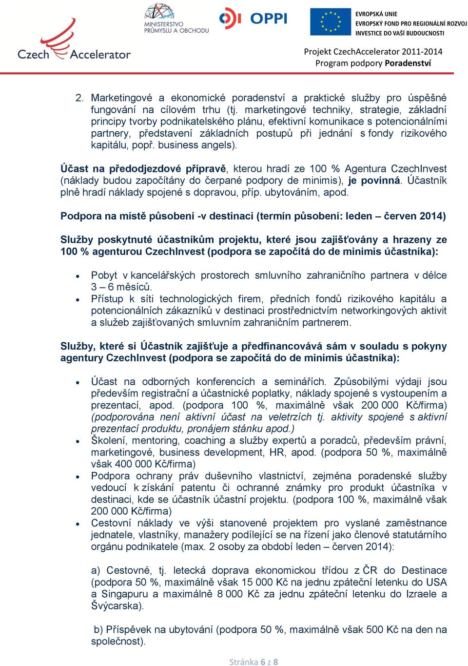 kapitálu, popř. business angels). Účast na předodjezdové přípravě, kterou hradí ze 100 % Agentura CzechInvest (náklady budou započítány do čerpané podpory de minimis), je povinná.